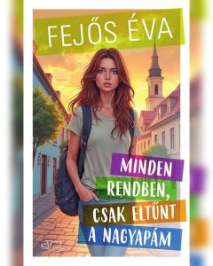 FEJŐS ÉVA – MINDEN RENDBEN, CSAK ELTŰNT A NAGYAPÁM