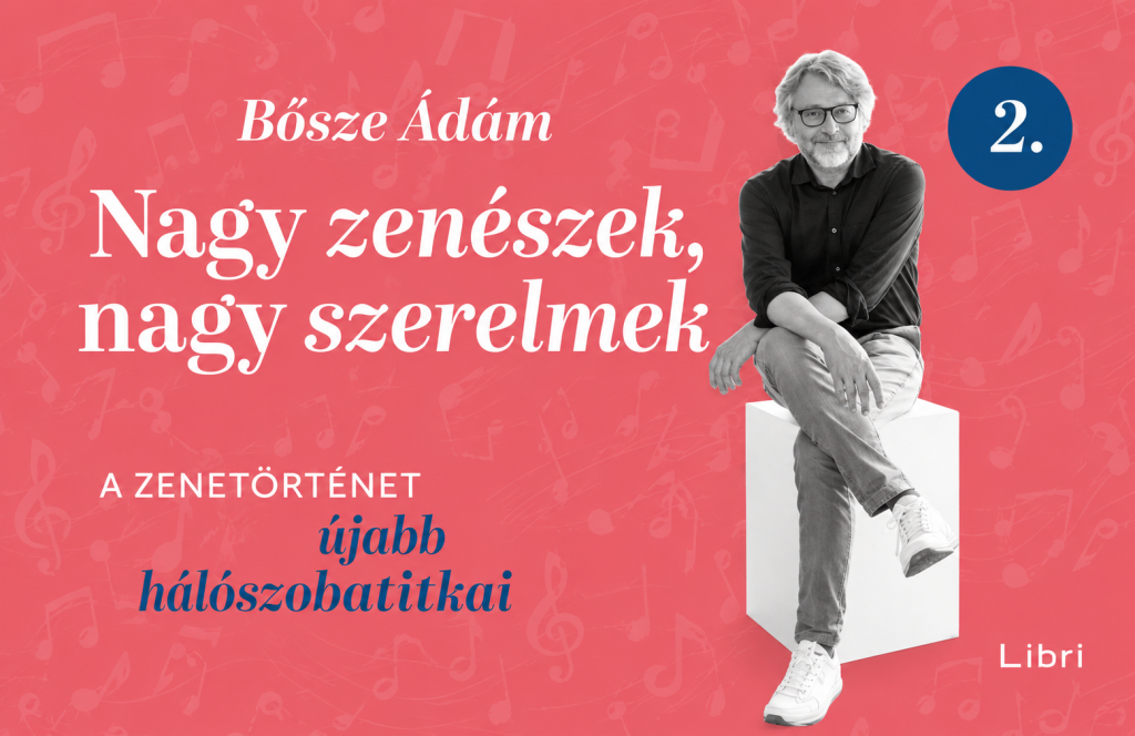 BŐSZE ÁDÁM – NAGY ZENÉSZEK, NAGY SZERELMEK 2. – A ZENETÖRTÉNET ÚJABB HÁLÓSZOBATITKAI